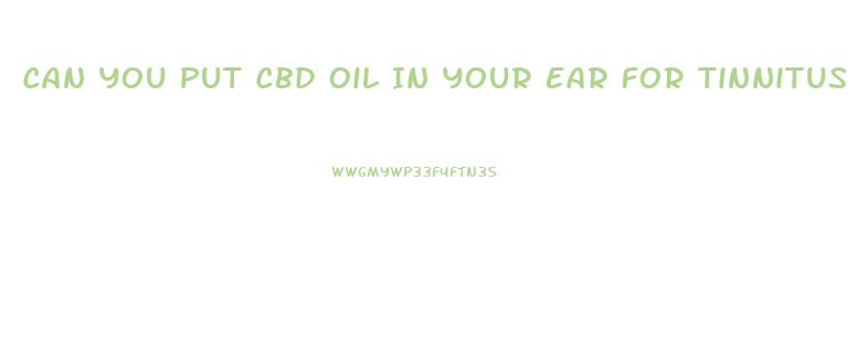 Can You Put Cbd Oil In Your Ear For Tinnitus