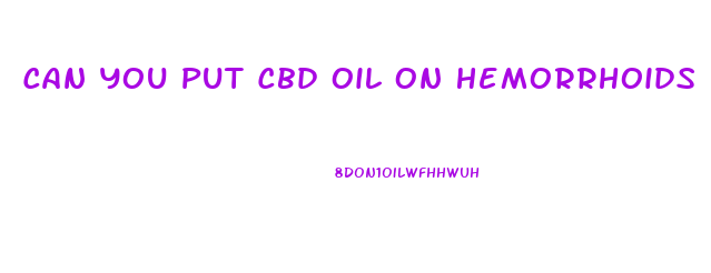 Can You Put Cbd Oil On Hemorrhoids