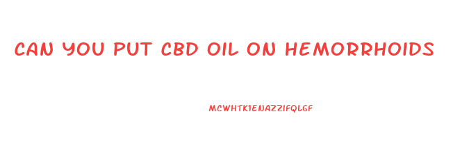 Can You Put Cbd Oil On Hemorrhoids