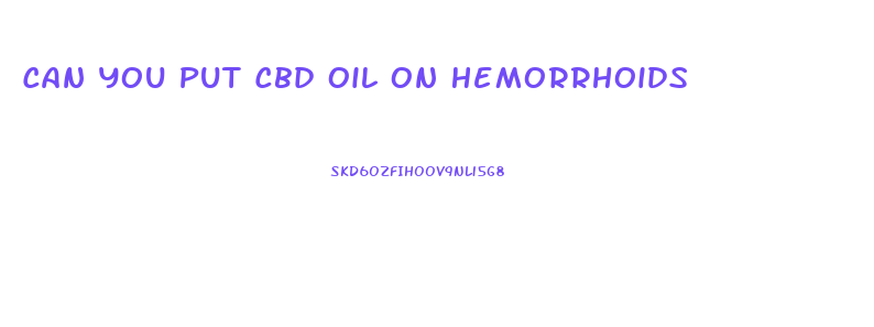 Can You Put Cbd Oil On Hemorrhoids