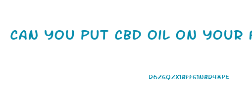 Can You Put Cbd Oil On Your Face