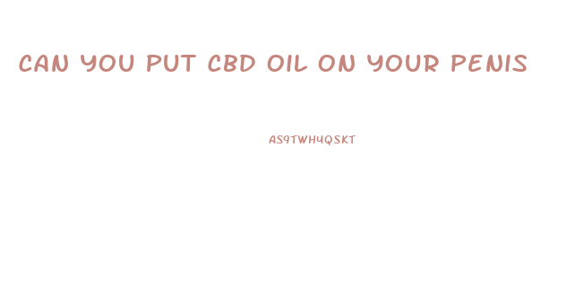 Can You Put Cbd Oil On Your Penis