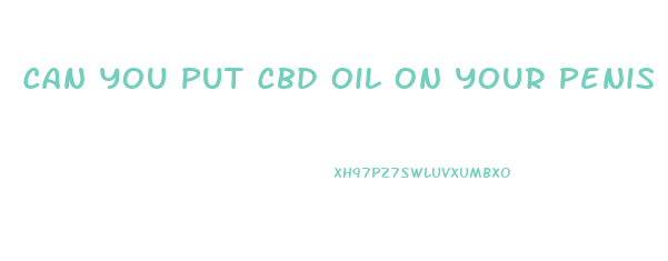 Can You Put Cbd Oil On Your Penis