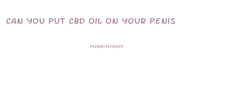 Can You Put Cbd Oil On Your Penis