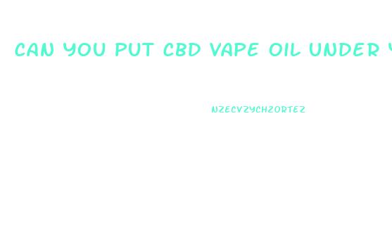 Can You Put Cbd Vape Oil Under Your Tongue