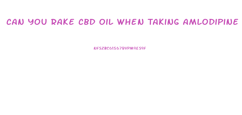 Can You Rake Cbd Oil When Taking Amlodipine