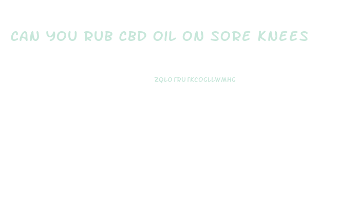 Can You Rub Cbd Oil On Sore Knees