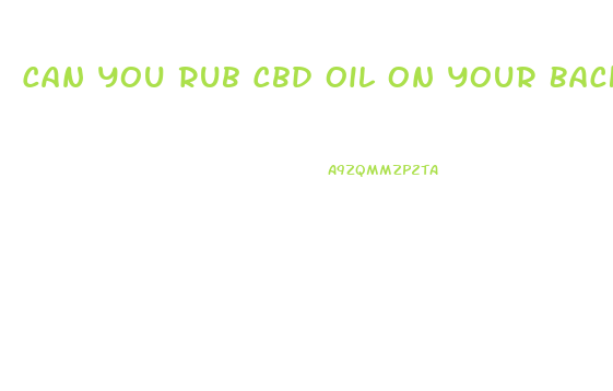 Can You Rub Cbd Oil On Your Back