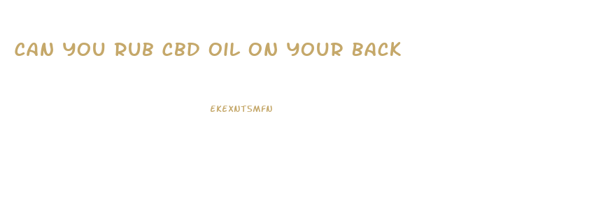 Can You Rub Cbd Oil On Your Back