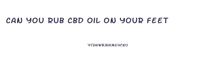 Can You Rub Cbd Oil On Your Feet