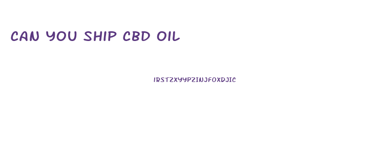 Can You Ship Cbd Oil