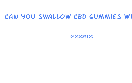 Can You Swallow Cbd Gummies Whole