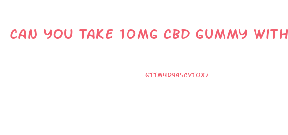 Can You Take 10mg Cbd Gummy With Trazdone