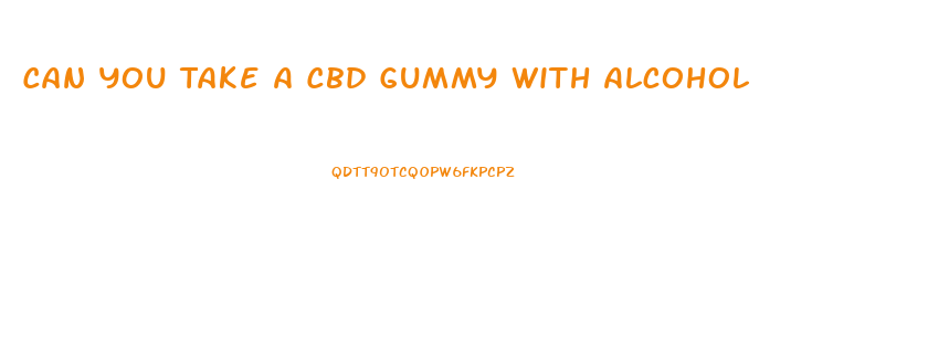Can You Take A Cbd Gummy With Alcohol