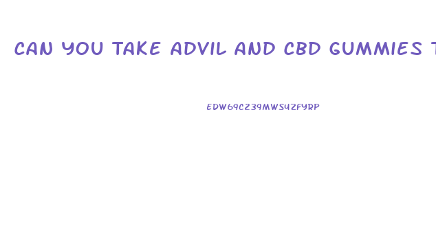 Can You Take Advil And Cbd Gummies Together