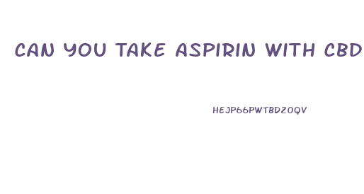 Can You Take Aspirin With Cbd Gummies