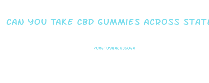Can You Take Cbd Gummies Across State Lines