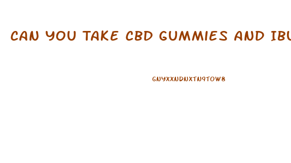 Can You Take Cbd Gummies And Ibuprofen Together