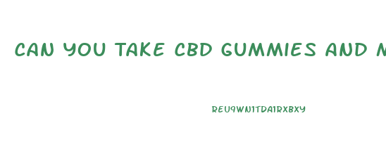 Can You Take Cbd Gummies And Melatonin Together