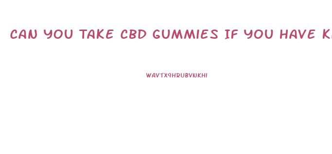Can You Take Cbd Gummies If You Have Kidney Disease