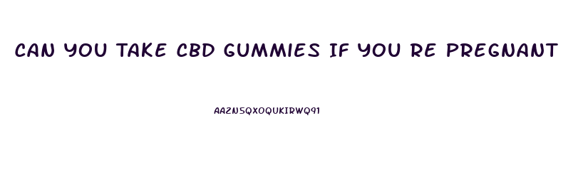 Can You Take Cbd Gummies If You Re Pregnant