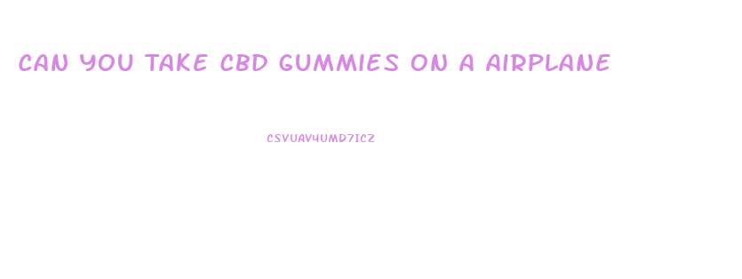 Can You Take Cbd Gummies On A Airplane