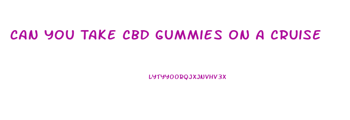 Can You Take Cbd Gummies On A Cruise