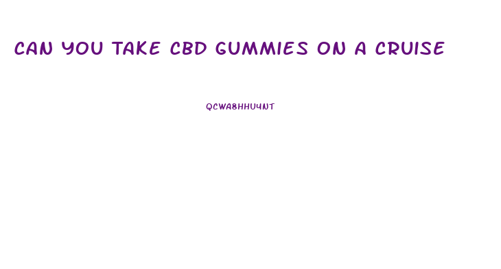 Can You Take Cbd Gummies On A Cruise