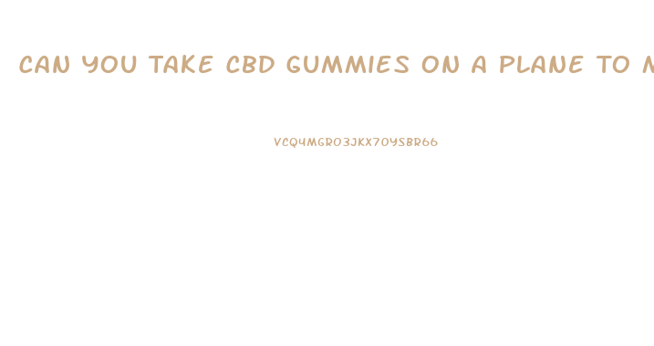 Can You Take Cbd Gummies On A Plane To Mexico