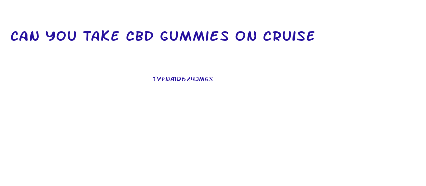 Can You Take Cbd Gummies On Cruise