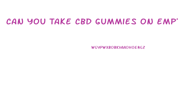 Can You Take Cbd Gummies On Empty Stomach