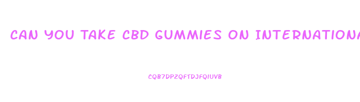 Can You Take Cbd Gummies On International Flight