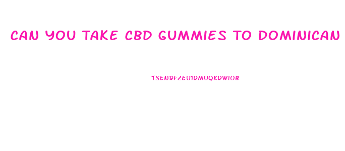 Can You Take Cbd Gummies To Dominican Republic