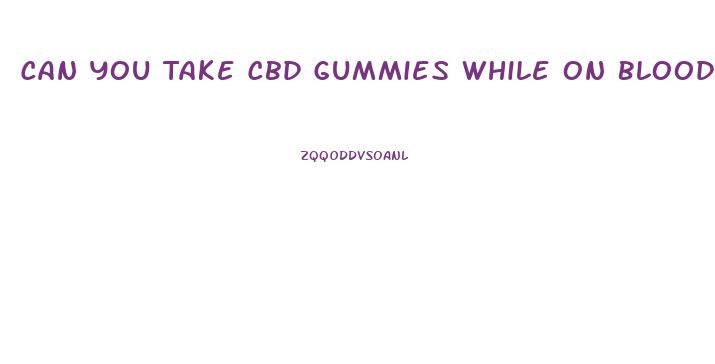 Can You Take Cbd Gummies While On Blood Pressure Meds