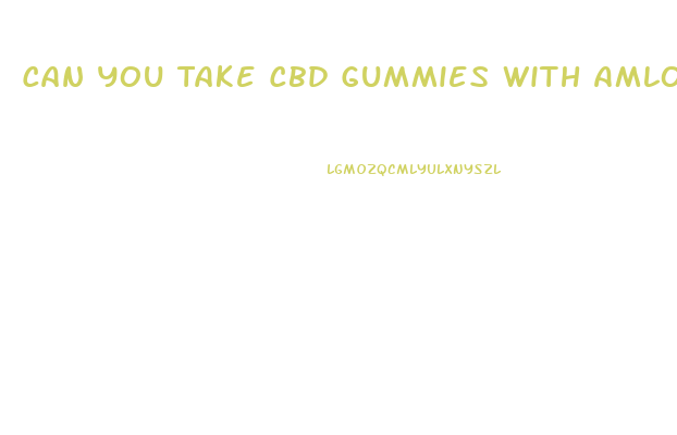 Can You Take Cbd Gummies With Amlodipine