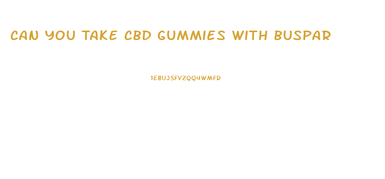 Can You Take Cbd Gummies With Buspar