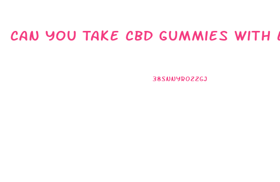 Can You Take Cbd Gummies With Eliquis