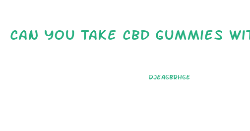 Can You Take Cbd Gummies With Eliquis