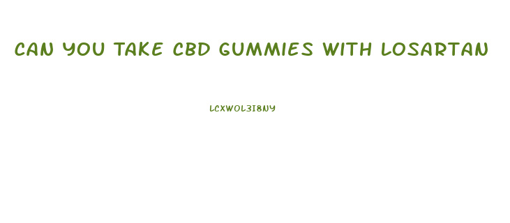 Can You Take Cbd Gummies With Losartan