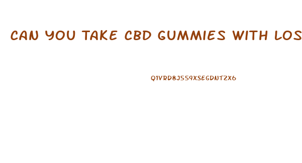 Can You Take Cbd Gummies With Losartan