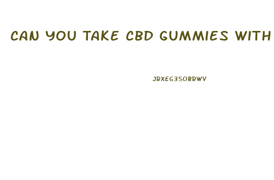 Can You Take Cbd Gummies With Meloxicam