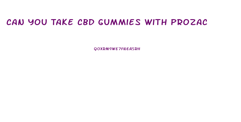 Can You Take Cbd Gummies With Prozac