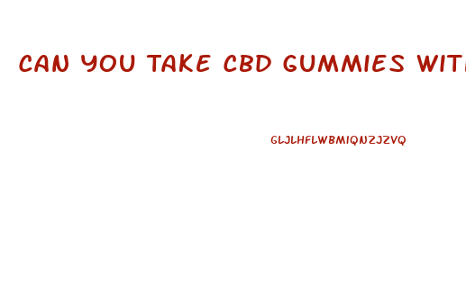 Can You Take Cbd Gummies With Sertraline
