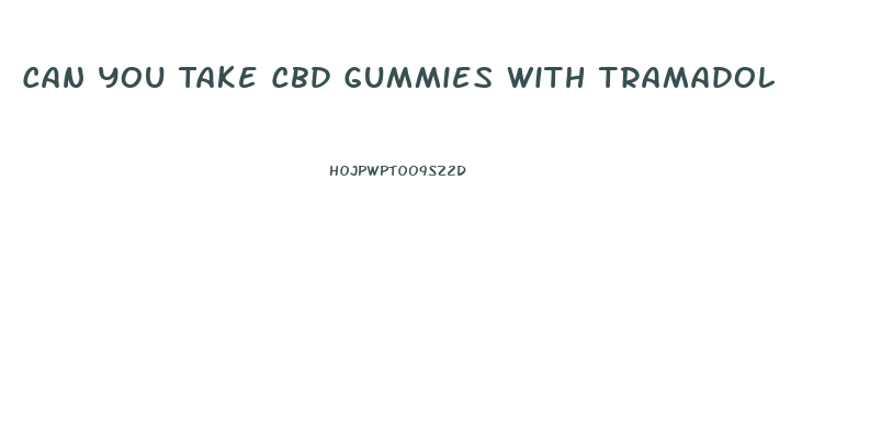 Can You Take Cbd Gummies With Tramadol