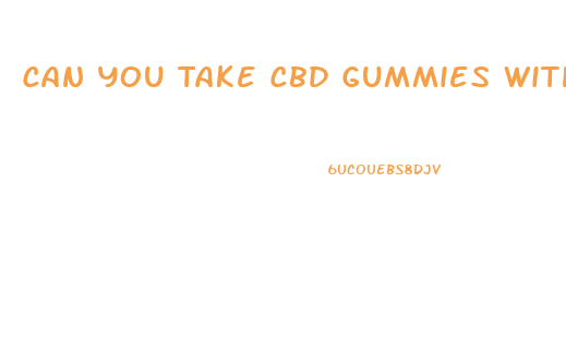 Can You Take Cbd Gummies With Wellbutrin