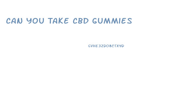 Can You Take Cbd Gummies