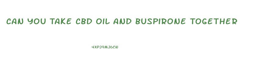 Can You Take Cbd Oil And Buspirone Together