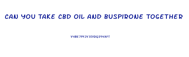 Can You Take Cbd Oil And Buspirone Together