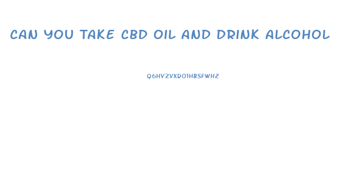 Can You Take Cbd Oil And Drink Alcohol