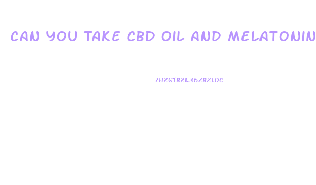 Can You Take Cbd Oil And Melatonin Together